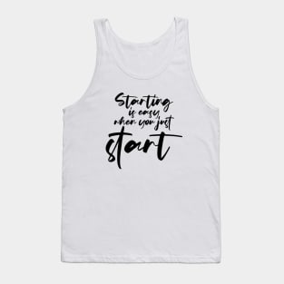 Starting is Easy When You Just Start - Productivity Motivation Tank Top